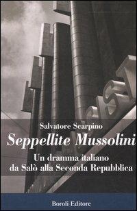 Seppellite Mussolini. Un dramma italiano da Salò alla Seconda Repubblica - Salvatore Scarpino - Libro BE Editore 2005, Tascabili | Libraccio.it