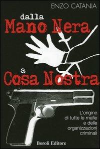 Dalla mano nera a cosa nostra. L'origine di tutte le mafie e delle organizzazioni criminali - Enzo Catania - Libro BE Editore 2006, Storia storie memorie | Libraccio.it