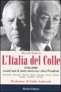 L' Italia del Colle. 1946-2006. Sessant'anni di storia attraverso i dieci presidenti - Marcello Staglieno - Libro BE Editore 2006, Storia storie memorie | Libraccio.it