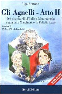 Gli Agnelli. Atto secondo. Dai due fratelli d'Italia a Montezemolo e alla cura di Marchionne. E l'effetto Lapo - Ugo Bertone - Libro BE Editore 2006, Storia storie memorie | Libraccio.it