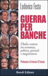 Guerra per banche. L'Italia contesa tra economia, politica, giornali e magistratura