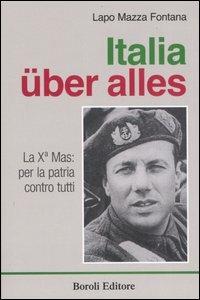 Italia über alles. La Xª Mas: per la patria contro tutti - Lapo Mazza Fontana - Libro BE Editore 2013, Tascabili | Libraccio.it