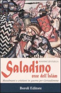 Saladino, eroe dell'Islam. Musulmani e cristiani in guerra per Gerusalemme - Massimo Jevolella - Libro BE Editore 2006, Storia storie memorie | Libraccio.it