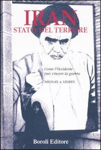 Iran, stato del terrore. Come l'Occidente può vincere la guerra - Michael A. Leeden - Libro BE Editore 2007, Storia storie memorie | Libraccio.it