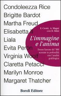 L' immagine e l'anima. Donne famose del '900 scrutate in profondità con l'analisi grafologica - Evi Crotti, Alberto Magni, Bruno Silini - Libro BE Editore 2007, Storia storie memorie | Libraccio.it