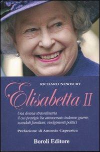 Elisabetta II. Una donna straordinaria il cui prestigio ha attraversato indenne guerre, scandali familiari, rivolgimenti politici - Richard Newbury - Libro BE Editore 2007, Storia storie memorie | Libraccio.it