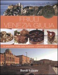 Friuli Venezia Giulia. Le autentiche ricette della tradizione. I prodotti tipici e i vini  - Libro BE Editore 2007 | Libraccio.it