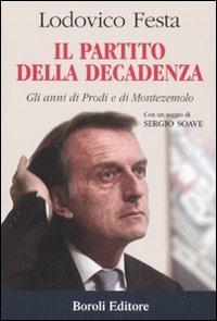 Il partito della decadenza. Gli anni di Prodi e di Montezemolo - Lodovico Festa - Libro BE Editore 2007, Storia storie memorie | Libraccio.it