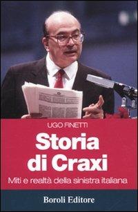 Storia di Craxi. Miti e realtà della sinistra italiana - Ugo Finetti - Libro BE Editore 2009, Storia storie memorie | Libraccio.it