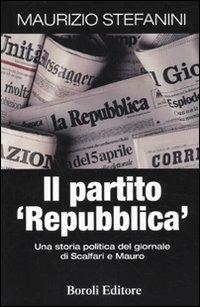 Il partito «Repubblica». Una storia politica del giornale di Scalfari e Mauro - Maurizio Stefanini - Libro BE Editore 2010, Storia storie memorie | Libraccio.it