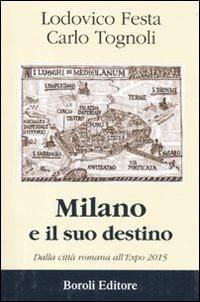 Milano e il suo destino. Dalla città romana all'Expo 2015 - Carlo Tognoli, Lodovico Festa - Libro BE Editore 2010, Storia storie memorie | Libraccio.it