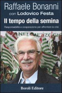 Il tempo della semina. Responsabilità e cooperazione per afforntare la crisi - Raffaele Bonanni, Lodovico Festa - Libro BE Editore 2010, Storia storie memorie | Libraccio.it