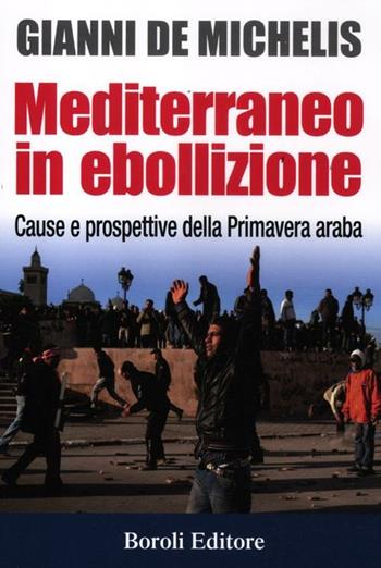 Mediterraneo in ebollizione. Cause e prospettive della Primavera araba - Gianni De Michelis - Libro BE Editore 2013, Storia storie memorie | Libraccio.it