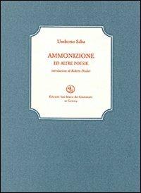 Ammonizione ed altre poesie - Umberto Saba - Libro San Marco dei Giustiniani 2003, La biblioteca ritrovata | Libraccio.it