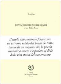Lontano dalle nostre ceneri. Testo francese a fronte - René Char - Libro San Marco dei Giustiniani 2003, Quaderni di poesia | Libraccio.it