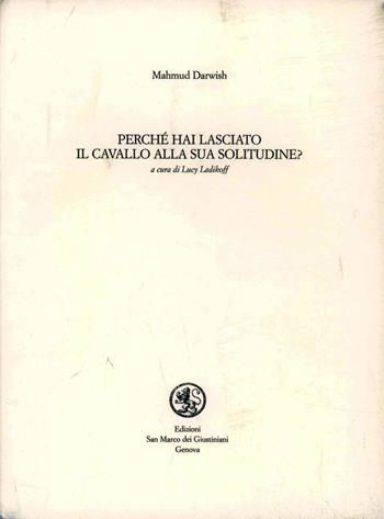 Perché hai lasciato il cavallo alla sua solitudine. Testo arabo a fronte - Mahmud Darwish - Libro San Marco dei Giustiniani 2001, Quaderni di poesia | Libraccio.it