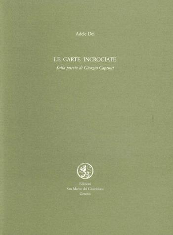 Le carte incrociate. Sulla poesia di Giorgio Caproni - Adele Dei - Libro San Marco dei Giustiniani 2003, I fuoricollana | Libraccio.it