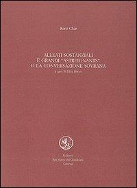 Alleati sostanziali e grandi astreignants o la conversazione sovrana. Testo francese a fronte - René Char - Libro San Marco dei Giustiniani 2003, I fuoricollana | Libraccio.it