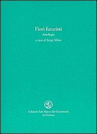 Fiori futuristi. Antologia  - Libro San Marco dei Giustiniani 2003, Quaderni del tempo | Libraccio.it