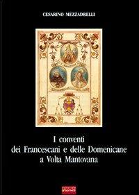 I conventi dei francescani e delle domenicane a Volta Mantovana - Cesarino Mezzadrelli - Libro Sometti 2002 | Libraccio.it
