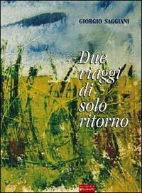 Due viaggi di solo ritorno - Giorgio Saggiani - Libro Sometti 2003 | Libraccio.it
