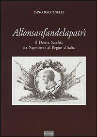 Allonsanfandelapatrì. Il destra Secchia da Napoleone al Regno d'Italia - Dino Raccanelli - Libro Sometti 2003 | Libraccio.it