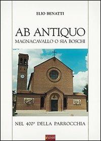Ab antiquo. Magnacavallo o sia Boschi nel 400° della parrocchia - Elio Benatti - Libro Sometti 2003 | Libraccio.it