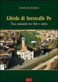 Libiola di Serravalle Po. Una comunità tra fede e storia - Dilma Sganzerla - Libro Sometti 2003 | Libraccio.it