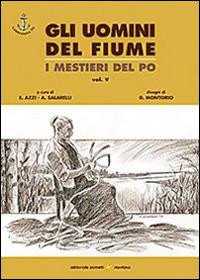 Gli uomini del fiume. I mestieri del Po. Vol. 5  - Libro Sometti 2005, Il grande fiume | Libraccio.it