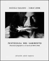 Pentesilea nel labirinto. Annotazioni fotografiche su un racconto di Roberto Roda - Daniela Taglioni, Carlo Ador - Libro Sometti 2005 | Libraccio.it