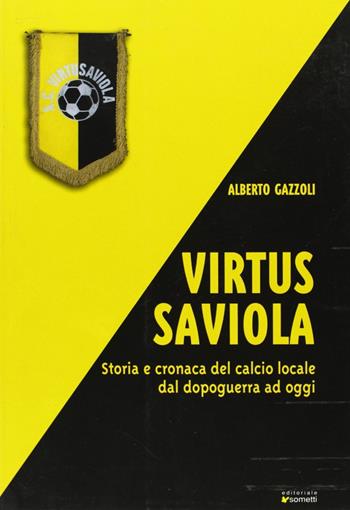 Virtus Saviola. Storia e cronaca del calcio locale dal dopoguerra ad oggi - Alberto Gazzoli - Libro Sometti 2005 | Libraccio.it