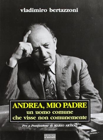 Andrea, mio padre. Un uomo comune che visse non comunemente - Vladimiro Bertazzoni - Libro Sometti 2005 | Libraccio.it