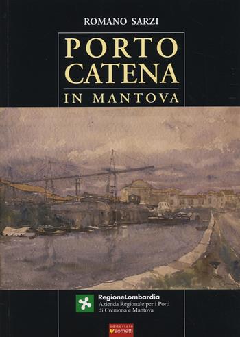 Porto Catena in Mantova - Romano Sarzi - Libro Sometti 2005 | Libraccio.it