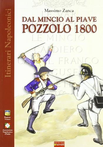 Dal Mincio al Piave. Pozzolo 1800. Una grande battaglia napoleonica... dimenticata - Massimo Zanca - Libro Sometti 2005 | Libraccio.it