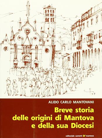 Breve storia delle origini di Mantova e della sua diocesi - Alido C. Mantovani - Libro Sometti 2006 | Libraccio.it