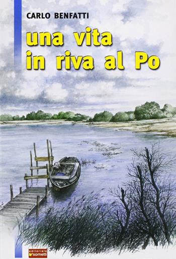 Una vita in riva al Po - Carlo Benfatti - Libro Sometti 2006 | Libraccio.it
