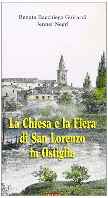 La Chiesa e la fiera di San Lorenzo in Ostiglia - Renata Ghirardi Bacchiega, Jenner Negri - Libro Sometti 2006 | Libraccio.it