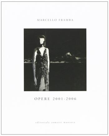Opere 2001-2006 - Marcello Framba - Libro Sometti 2006 | Libraccio.it