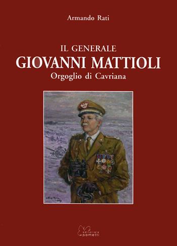 Il generale Giovanni Mattioli. Orgoglio di Cavriana - Armando Rati - Libro Sometti 2007 | Libraccio.it