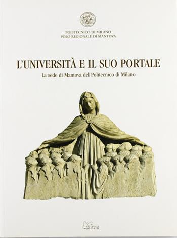 L' università e il suo portale. La sede di Mantova del Politecnico di Milano. Ediz. illustrata  - Libro Sometti 2007 | Libraccio.it