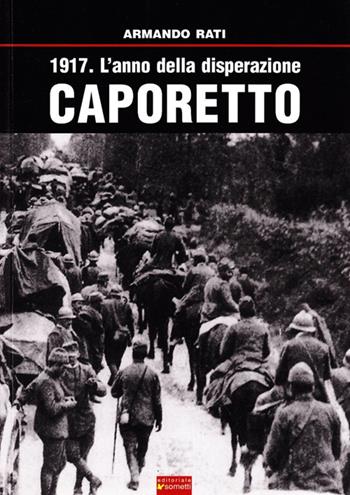 1917. L'anno della disperazione. Caporetto - Armando Rati - Libro Sometti 2007 | Libraccio.it
