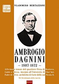 Ambrogio Dagnini. 1807-1872. Ediz. illustrata - Vladimiro Bertazzoni - Libro Sometti 2007, Figure virgiliane | Libraccio.it
