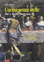 Cucina senza stelle. Alto e medio mantovano. Osterie, trattorie e ristoranti della tradizione