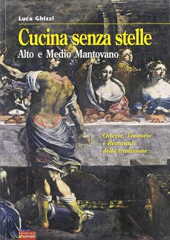 Cucina senza stelle. Alto e medio mantovano. Osterie, trattorie e ristoranti della tradizione - Luca Ghizzi - Libro Sometti 2008 | Libraccio.it