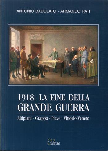 1918. La fine della grande guerra. Altipiani, Grappa, Piave, Vittorio Veneto - Antonio Badolato, Armando Rati - Libro Sometti 2008 | Libraccio.it