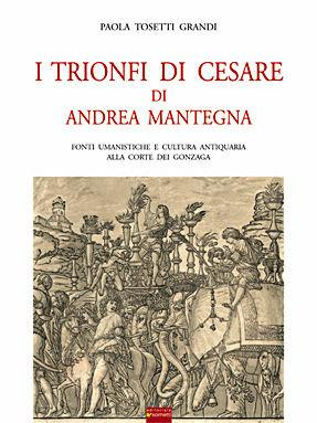 I trionfi di Cesare di Andrea Mantegna. Fonti umanistiche e cultura antiquaria alla corte dei Gonzaga. Ediz. illustrata - Paola Tosetti Grandi - Libro Sometti 2008 | Libraccio.it