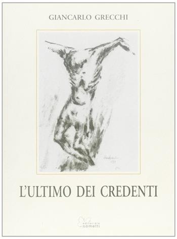 L' ultimo dei credenti - Giancarlo Grecchi - Libro Sometti 2009 | Libraccio.it