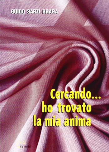 Cercando... ho trovato la mia anima - Guido Sarzi Braga - Libro Sometti 2009 | Libraccio.it