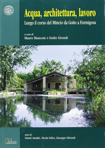 Acqua, architettura, lavoro. Lungo il corso del Mincio da Goito a Formigosa - Gianni Amadei, Nicola Faliva, Giuseppe Ghirardi - Libro Sometti 2009 | Libraccio.it