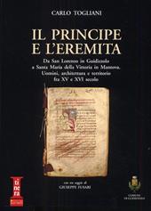 Il principe e l'eremita. Da San Lorenzo in Guidizzolo a Santa Maria della Vittoria in Mantova. Uomini, architettura e territorio fra XV e XVI sec.